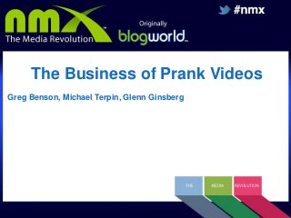 The Business of Prank Videos
Greg Benson, Michael Terpin, Glenn Ginsberg

 