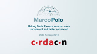 Together we are making Trade Finance
smarter, more transparent and better connected.
Making Trade Finance smarter, more
transparent and better connected
Date 13 Sep 2018
 