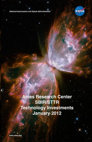 National Aeronautics and Space Administration




             Ames Research Center
                  SBIR/STTR
            Technology Investments
                 January 2012



www.nasa.gov
 