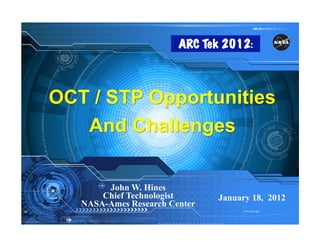 ARC Tek 2012:




     John W. Hines
    Chief Technologist      January 18, 2012
NASA-Ames Research Center
                                 www.nasa.gov
 