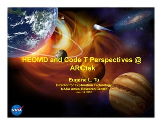 HEOMD and Code T Perspectives @
           ARCtek
               Eugene L. Tu
        Director for Exploration Technology
           NASA Ames Research Center
                    Jan. 18, 2012
 