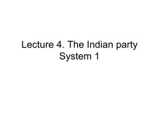 Lecture 4. The Indian party System 1 