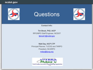 14
Questions
Contact Info:
Tim Brock, PhD, AICP
RPO/MPO Staff Engineer, NCDOT
tjbrock1@ncdot.gov
Matt Day, AICP CTP
Principal Planner, TJCOG and TARPO
President, NCARPO
mday@tjcog.org
 