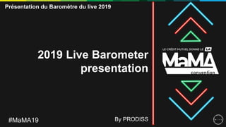 2019 Live Barometer
presentation
Présentation du Baromètre du live 2019
#MaMA19 By PRODISS
 