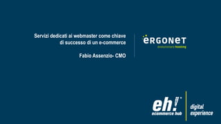 Servizi dedicati ai webmaster come chiave
di successo di un e-commerce
Fabio Assenzio- CMO
 