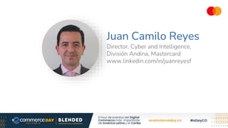 Juan Camilo Reyes
Director, Cyber and Intelligence,
División Andina, Mastercard
www.linkedin.com/in/juanreyesf
 