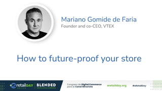 Mariano Gomide de Faria
Founder and co-CEO, VTEX
How to future-proof your store
 
