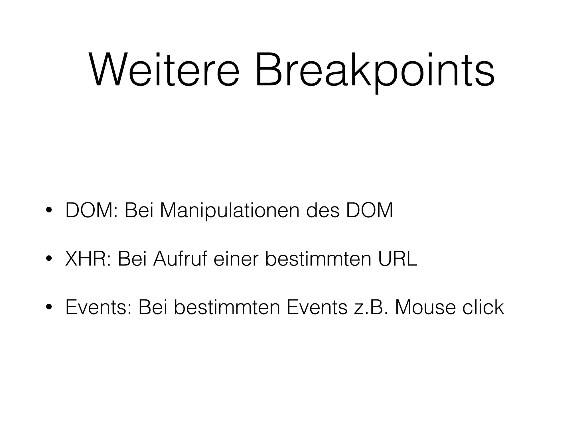 Weitere Breakpoints
• DOM: Bei Manipulationen des DOM
• XHR: Bei Aufruf einer bestimmten URL
• Events: Bei bestimmten Events z.B. Mouse click
 