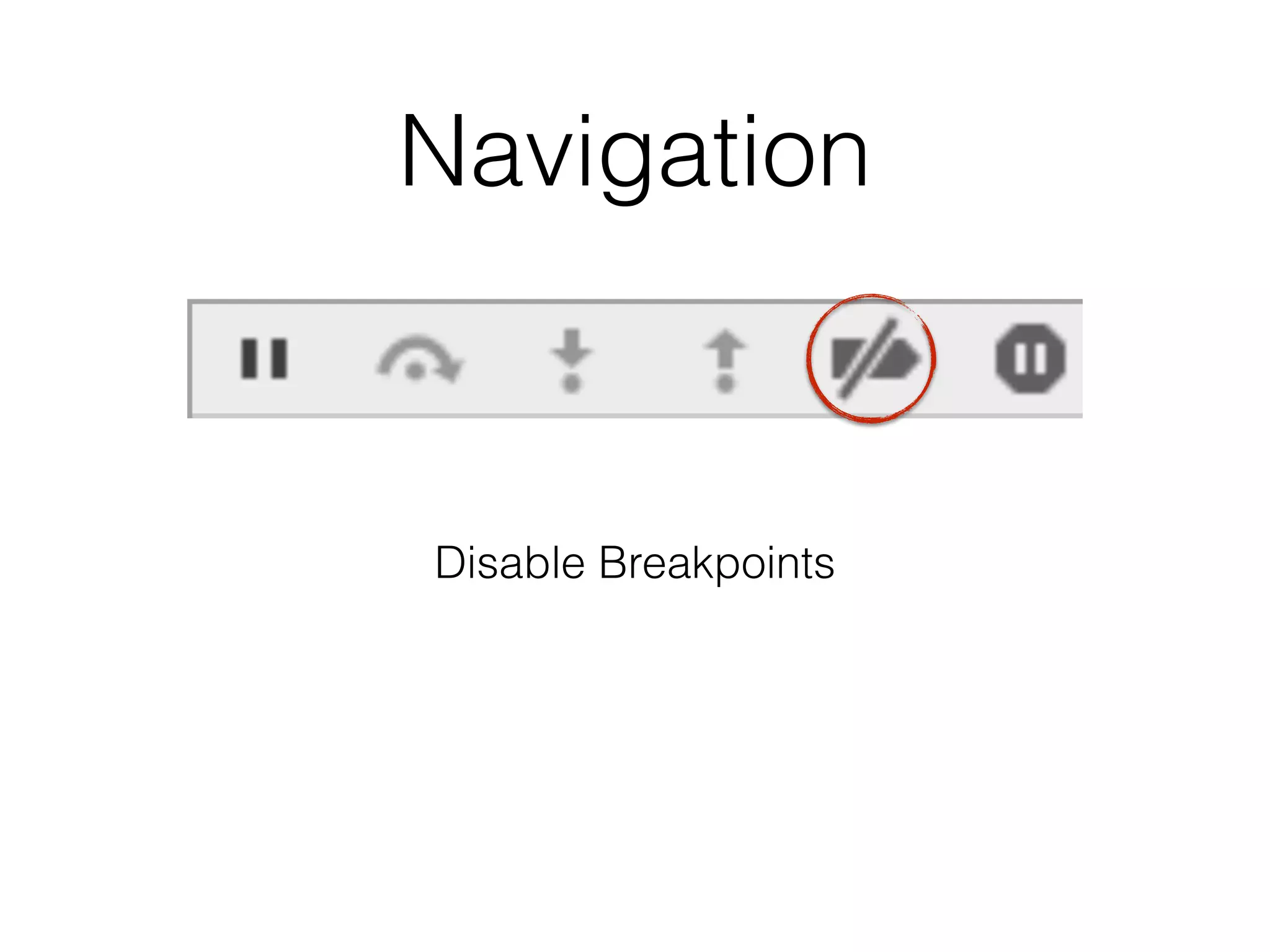 Navigation
Disable Breakpoints
 