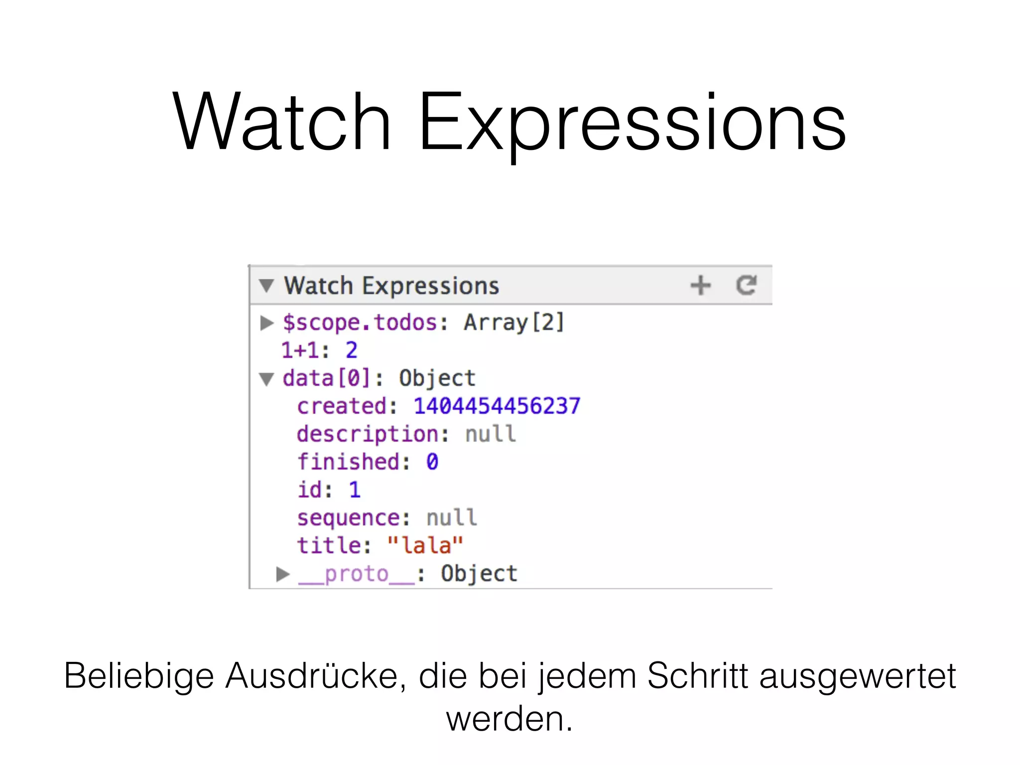 Watch Expressions
Beliebige Ausdrücke, die bei jedem Schritt ausgewertet
werden.
 