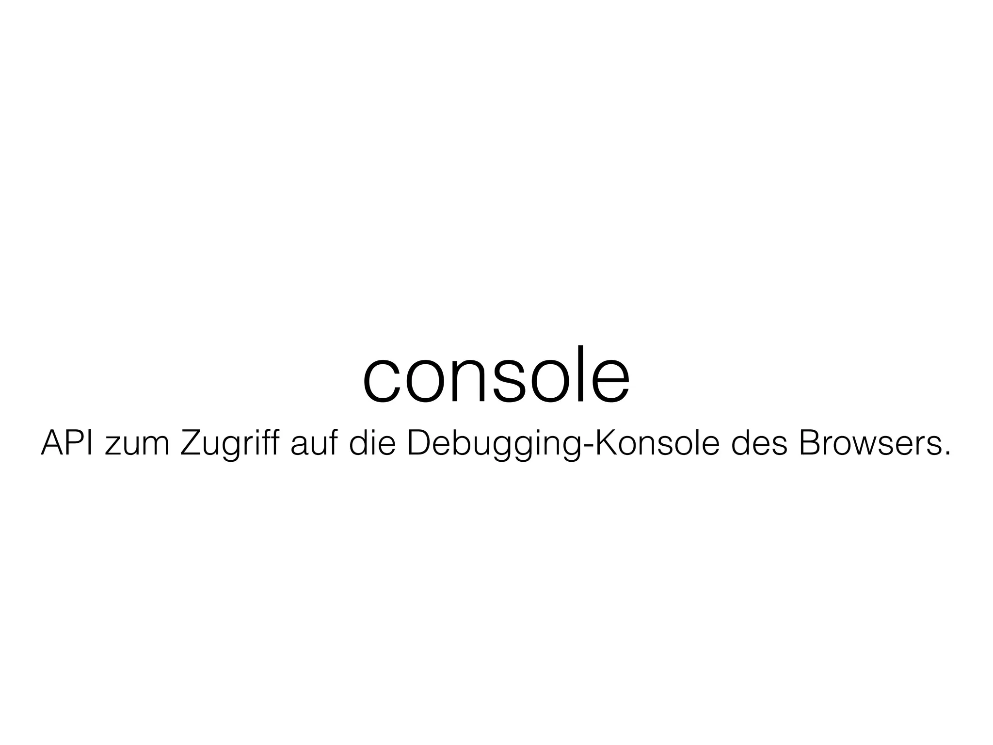 console
API zum Zugriff auf die Debugging-Konsole des Browsers.
 