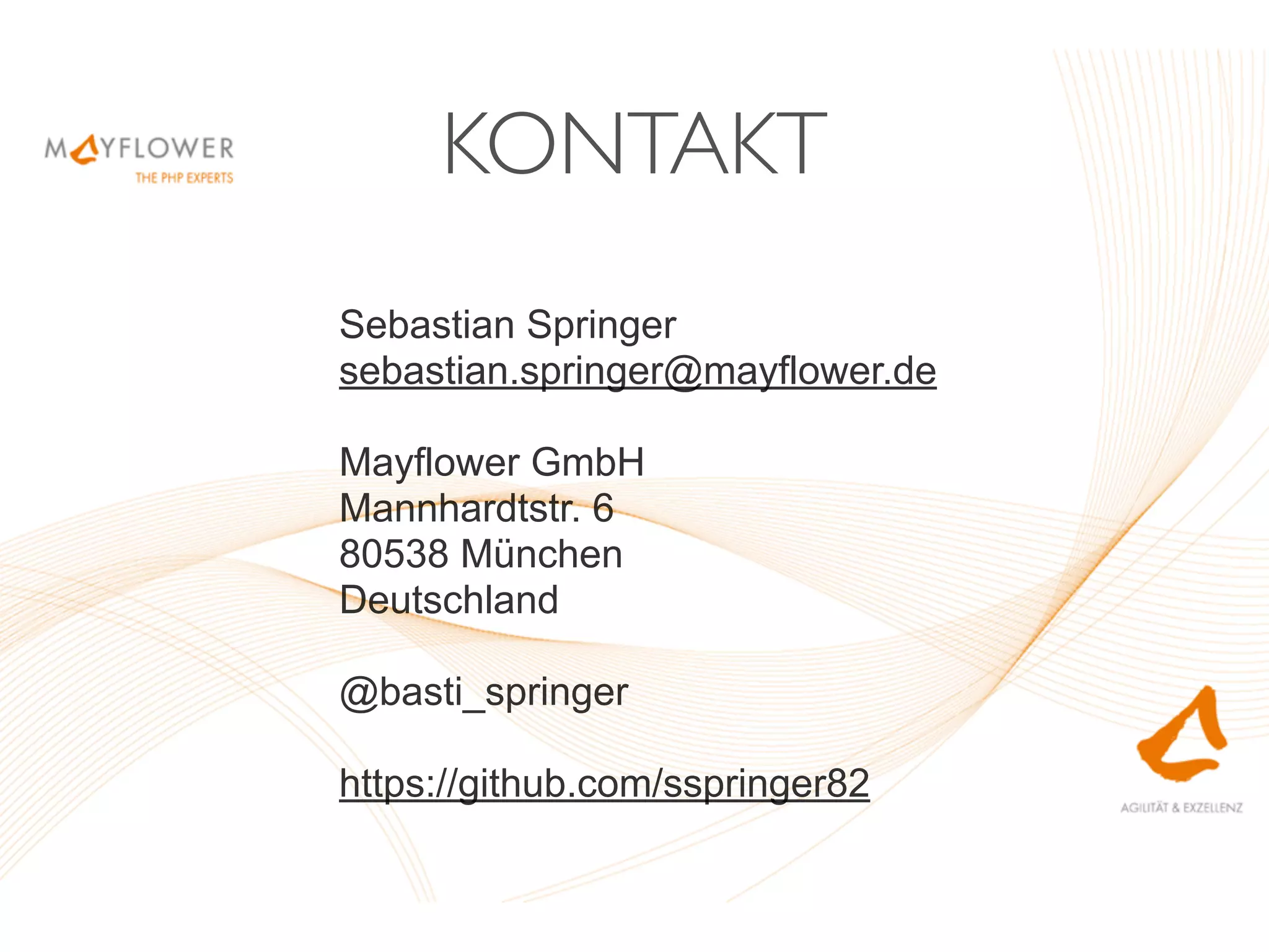 KONTAKT
Sebastian Springer
sebastian.springer@mayflower.de
!
Mayflower GmbH
Mannhardtstr. 6
80538 München
Deutschland
!
@basti_springer
!
https://github.com/sspringer82
 