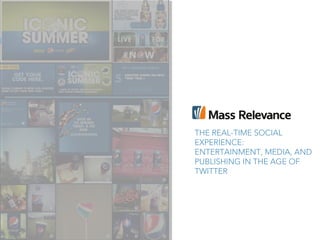 THE REAL-TIME SOCIAL
EXPERIENCE:
ENTERTAINMENT, MEDIA, AND
PUBLISHING IN THE AGE OF
TWITTER
 