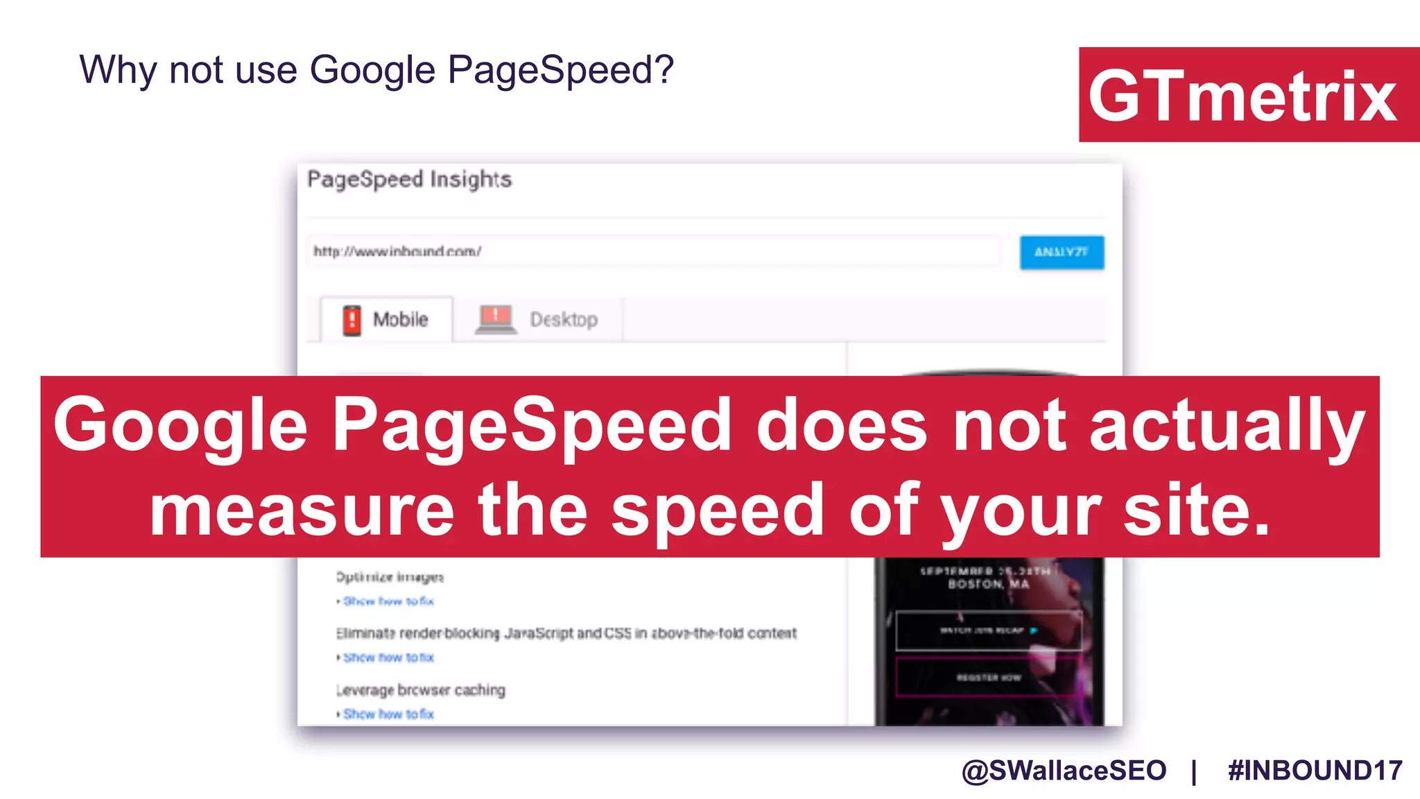 @SWallaceSEO | #INBOUND17
GTmetrix
Why not use Google PageSpeed?
Google PageSpeed does not actually
measure the speed of your site.
 