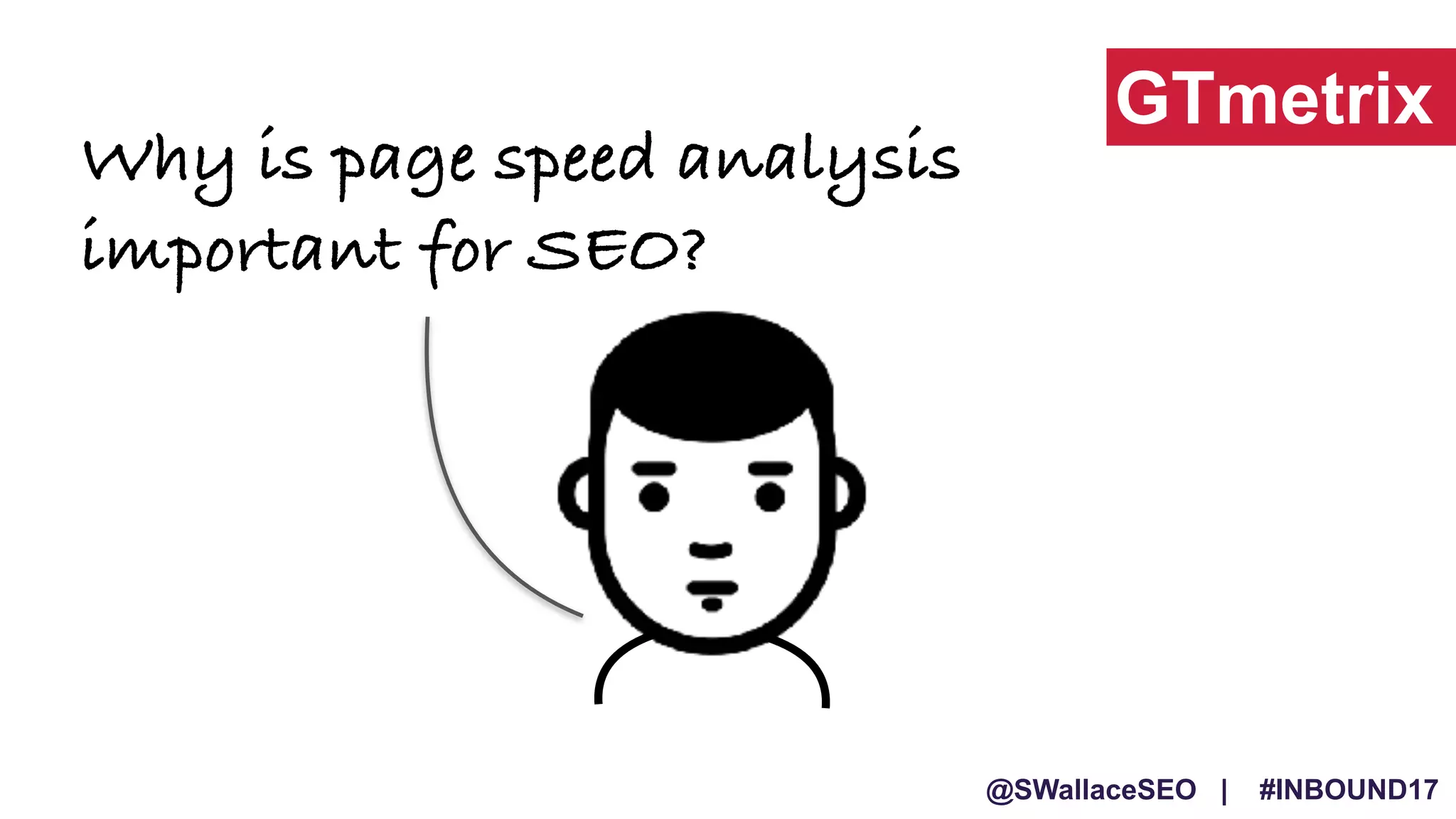 @SWallaceSEO | #INBOUND17
Why is page speed analysis
important for SEO?
GTmetrix
 