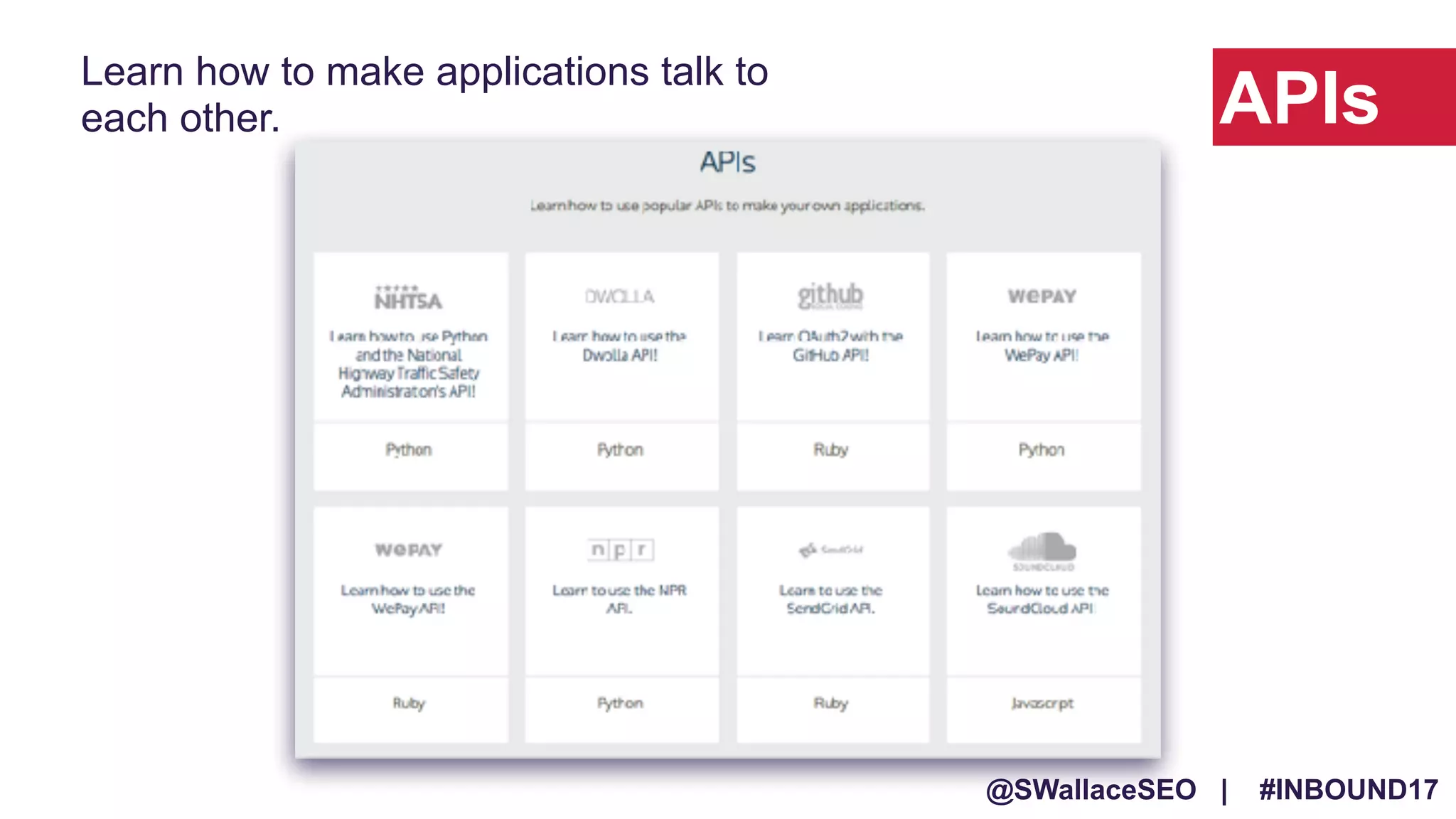 @SWallaceSEO | #INBOUND17
APIs
Learn how to make applications talk to
each other.
 