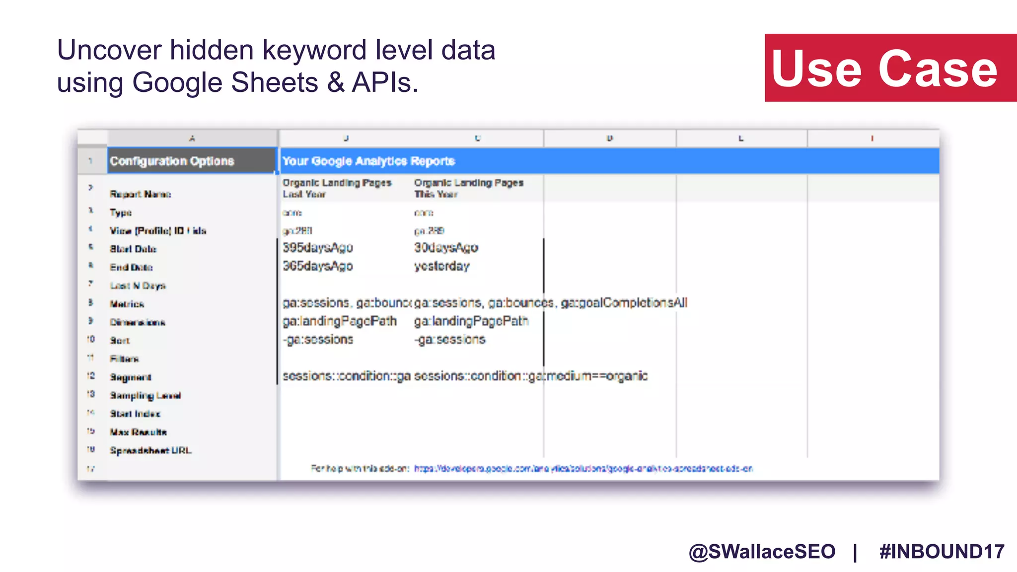 @SWallaceSEO | #INBOUND17
Use Case
Uncover hidden keyword level data
using Google Sheets & APIs.
 