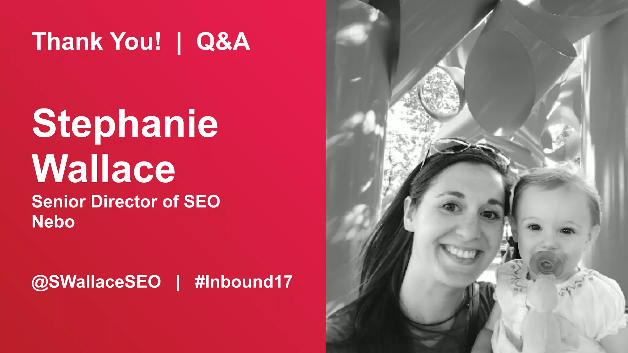 @SWallaceSEO | #INBOUND17
Thank You! | Q&A
Stephanie
Wallace
Senior Director of SEO
Nebo
@SWallaceSEO | #Inbound17
 