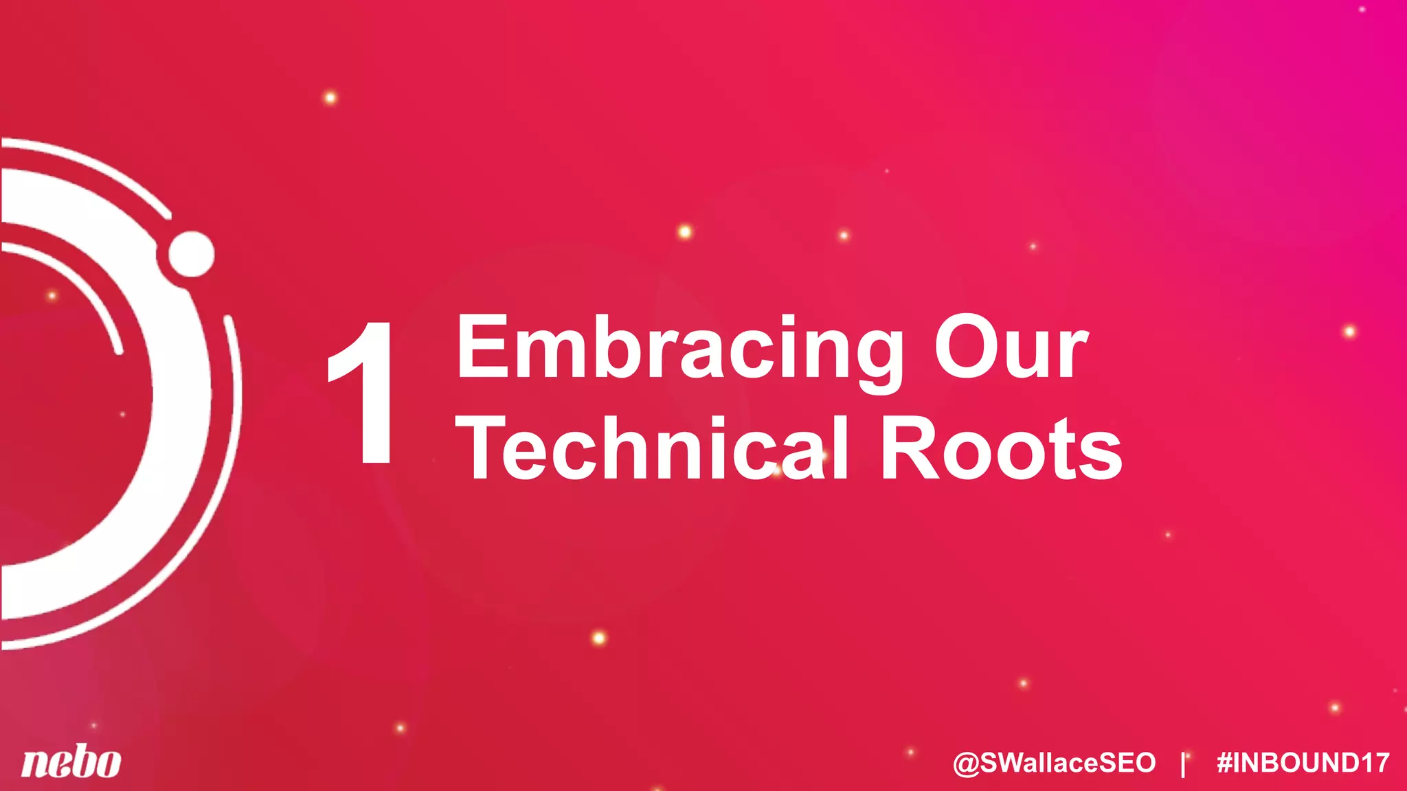 @SWallaceSEO | #INBOUND17
Embracing Our
Technical Roots1
 