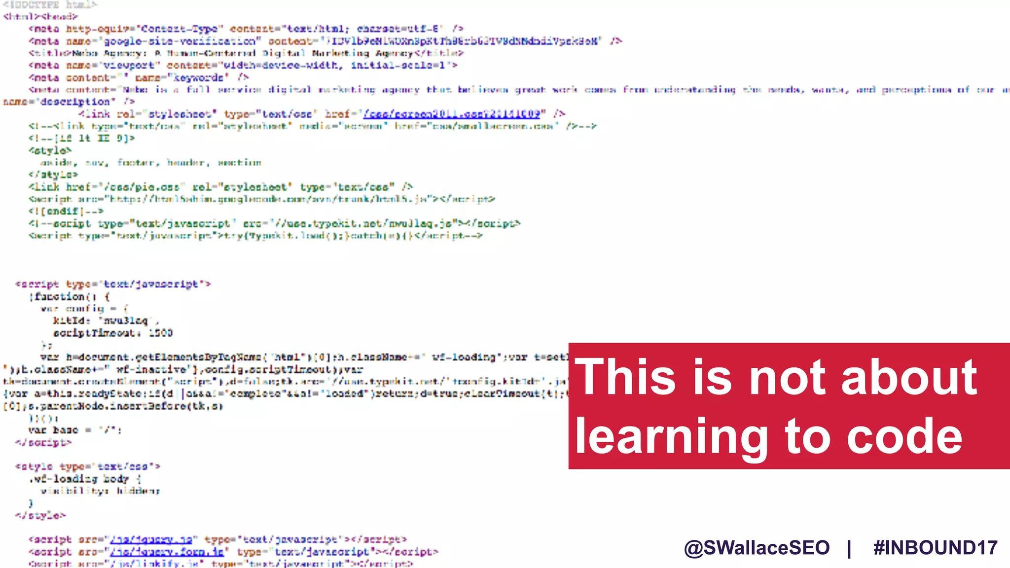 @SWallaceSEO | #INBOUND17
Death of
SEO =
Birth of
Content as
King
NEED IMAGE
This is not about
learning to code
@SWallaceSEO | #INBOUND17
 