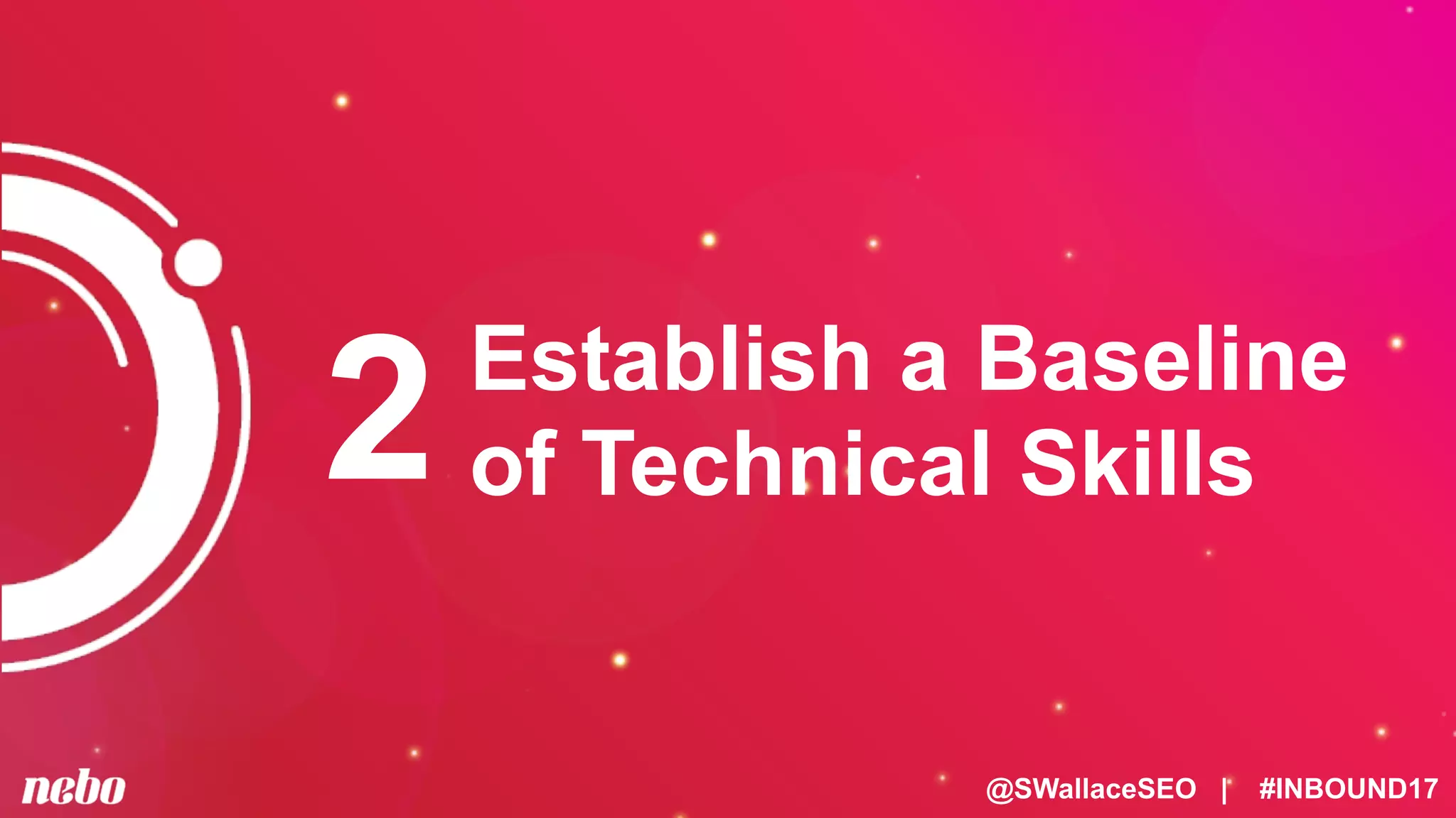 @SWallaceSEO | #INBOUND17
Establish a Baseline
of Technical Skills2
 