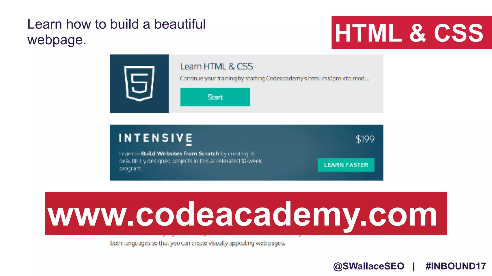 @SWallaceSEO | #INBOUND17
HTML & CSS
Learn how to build a beautiful
webpage.
www.codeacademy.com
 