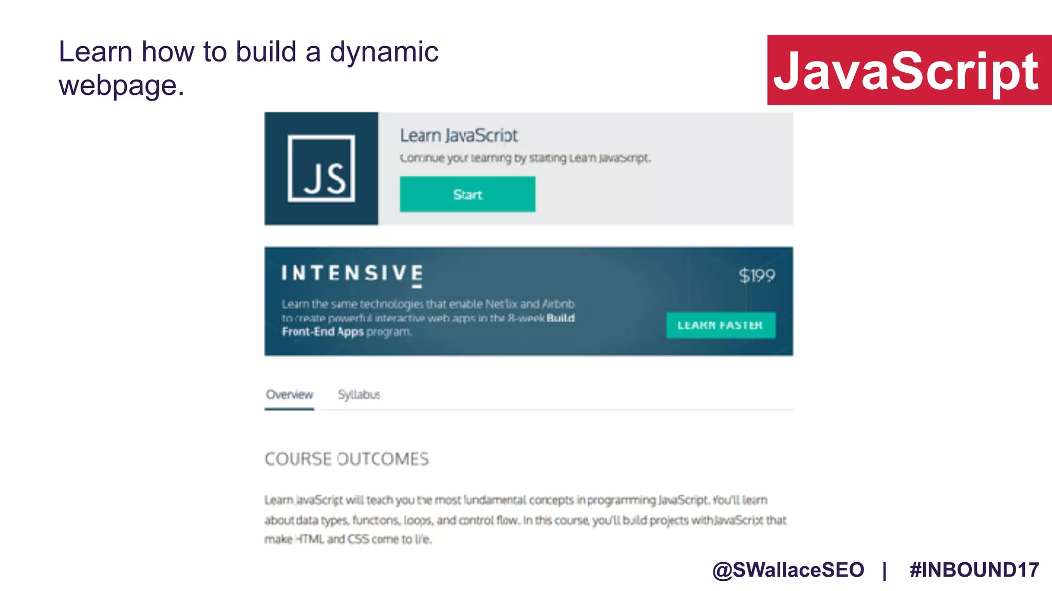 @SWallaceSEO | #INBOUND17
Learn how to build a dynamic
webpage. JavaScript
 