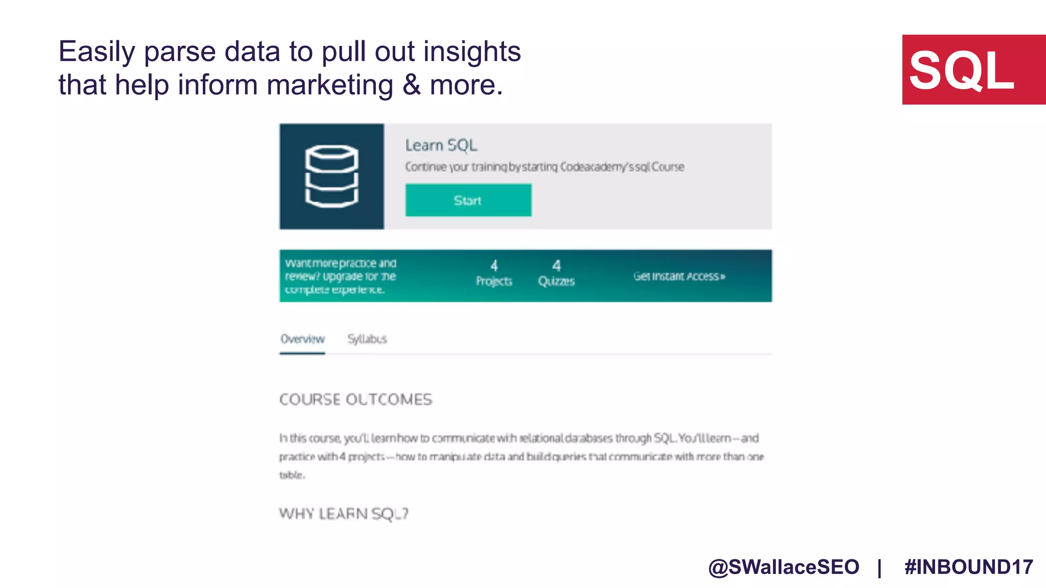 @SWallaceSEO | #INBOUND17
Easily parse data to pull out insights
that help inform marketing & more. SQL
 