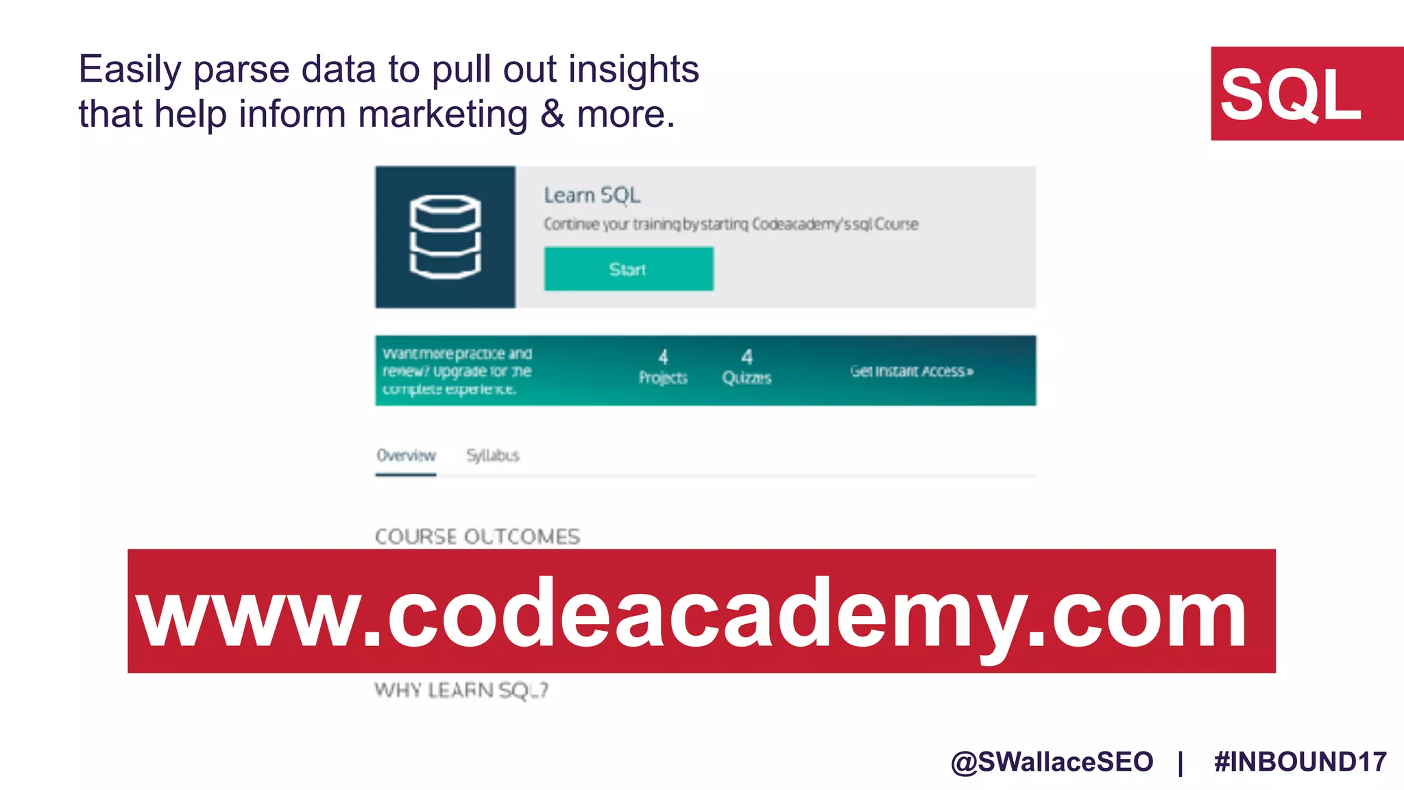 @SWallaceSEO | #INBOUND17
Easily parse data to pull out insights
that help inform marketing & more. SQL
www.codeacademy.com
 