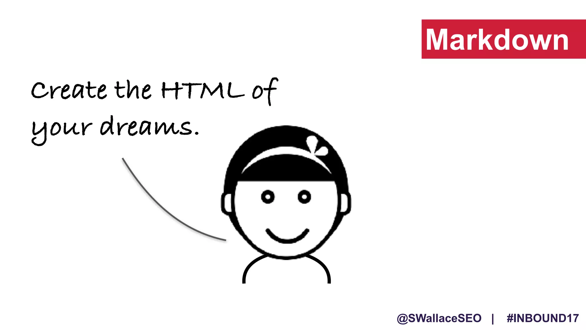 @SWallaceSEO | #INBOUND17
Markdown
Create the HTML of
your dreams.
 