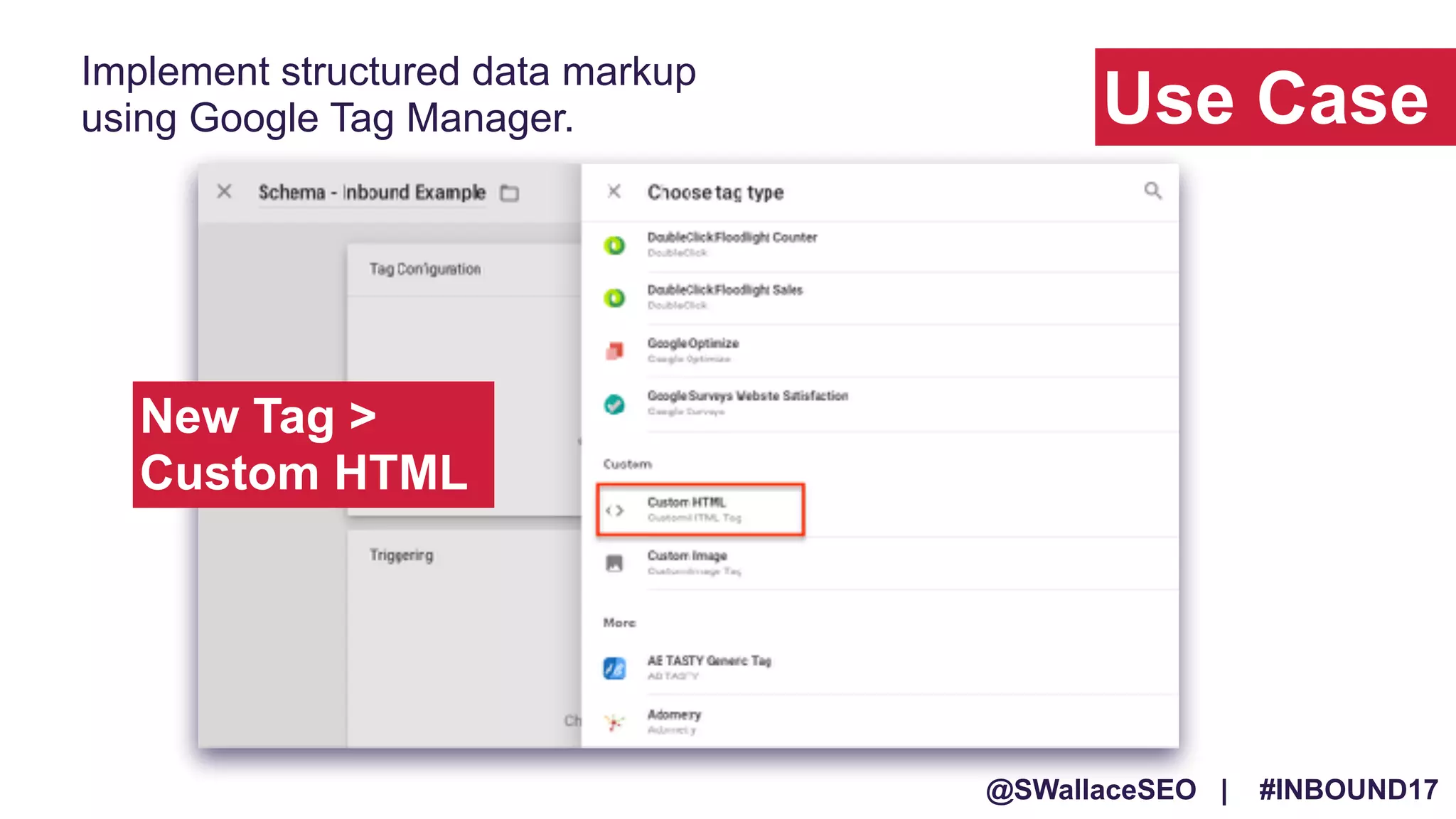 @SWallaceSEO | #INBOUND17
Use Case
Implement structured data markup
using Google Tag Manager.
New Tag >
Custom HTML
 