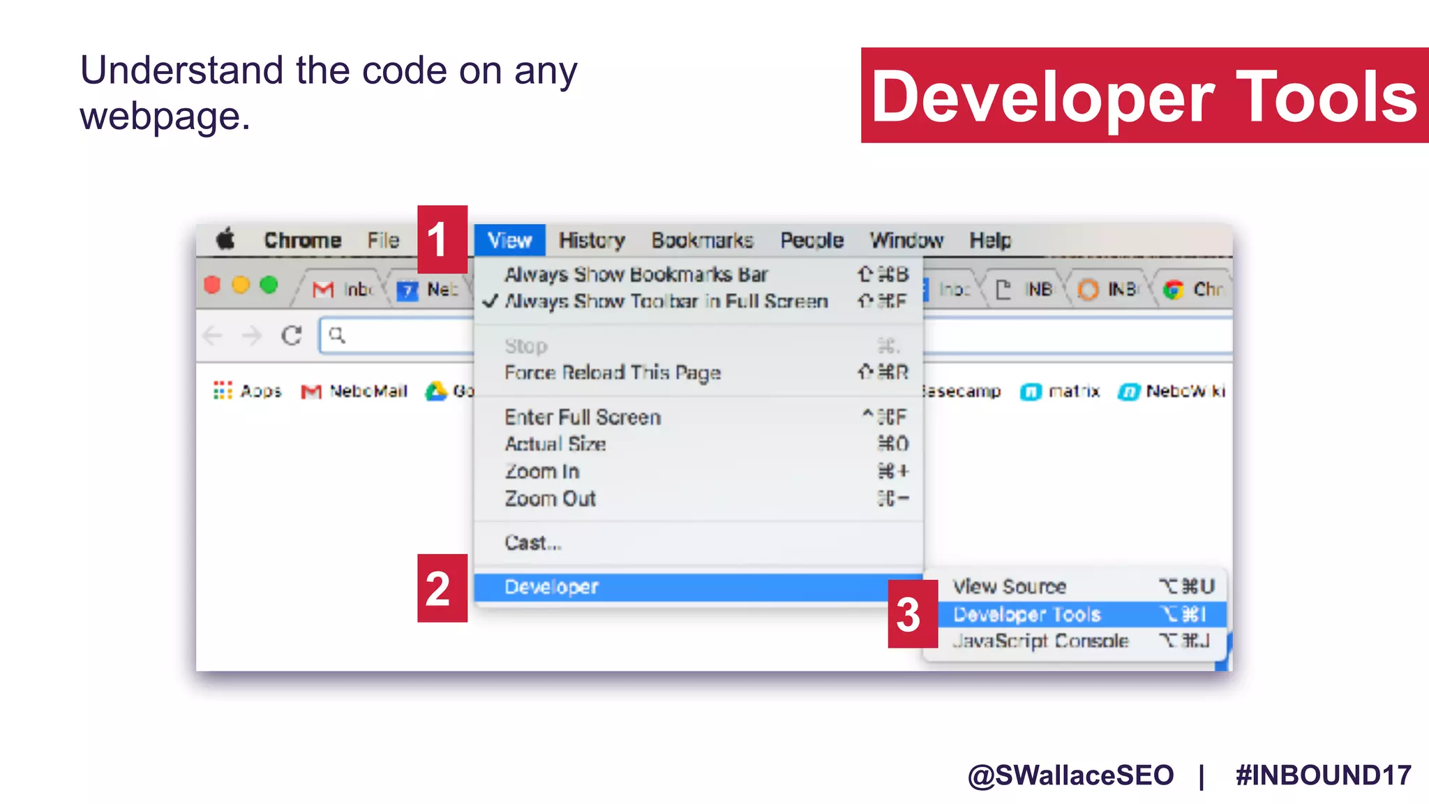 @SWallaceSEO | #INBOUND17
Understand the code on any
webpage.
1
2
3
Developer Tools
 