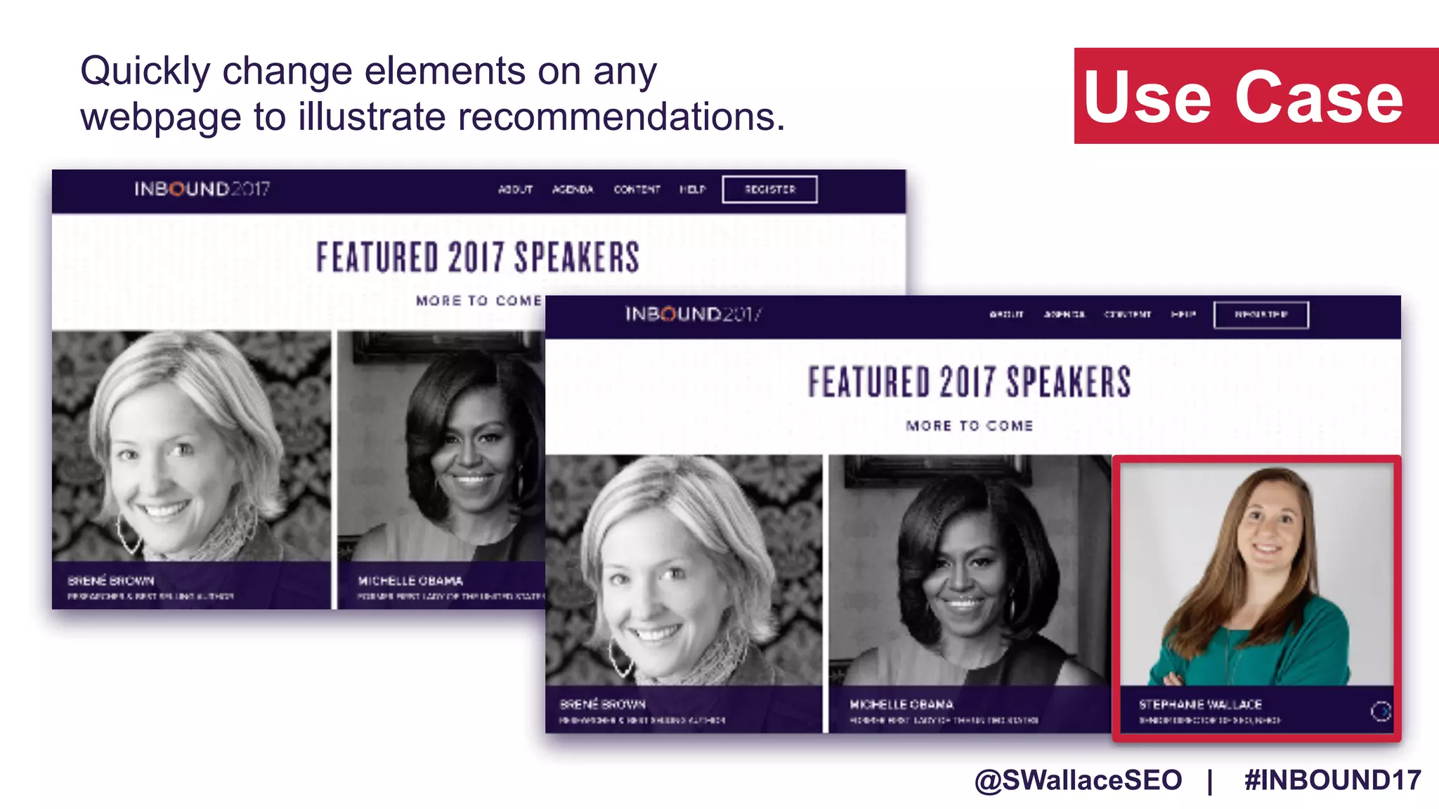 @SWallaceSEO | #INBOUND17
Quickly change elements on any
webpage to illustrate recommendations. Use Case
 