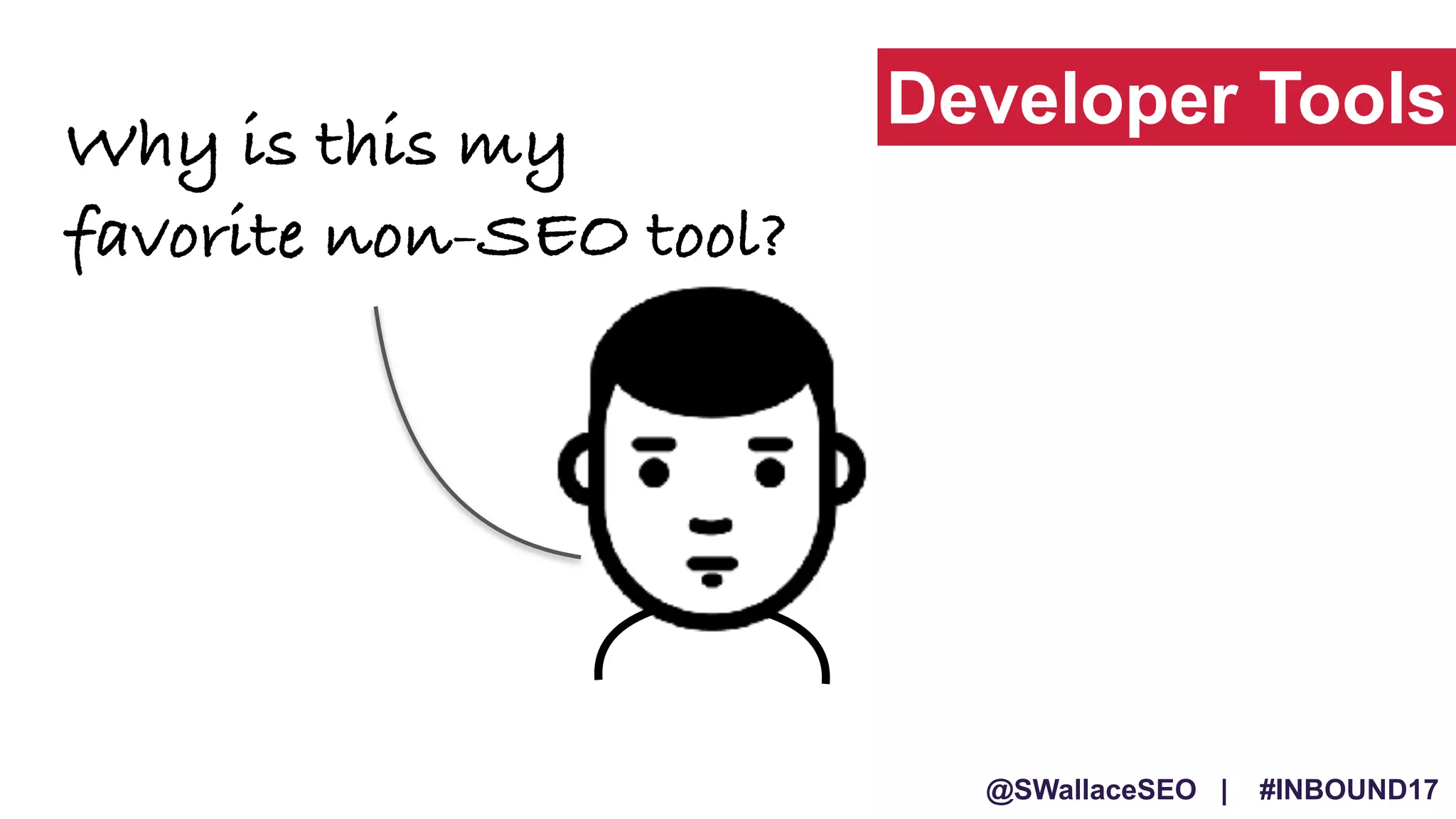 @SWallaceSEO | #INBOUND17
Why is this my
favorite non-SEO tool?
Developer Tools
 