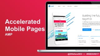 @SWallaceSEO | #INBOUND17
Accelerated
Mobile Pages
AMP
 