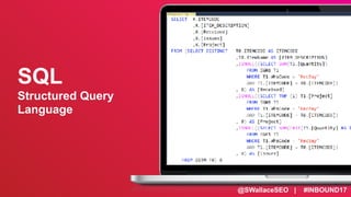 @SWallaceSEO | #INBOUND17
SQL
Structured Query
Language
 