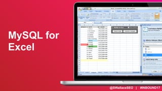 @SWallaceSEO | #INBOUND17
MySQL for
Excel
 