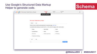 @SWallaceSEO | #INBOUND17
Use Google’s Structured Data Markup
Helper to generate code. Schema
 