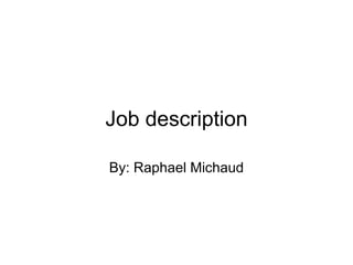 Job description By: Raphael Michaud 