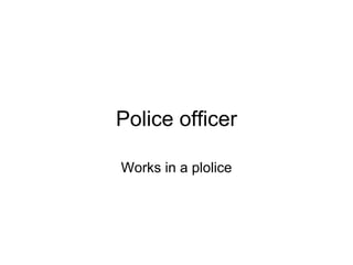 Police officer Works in a plolice 