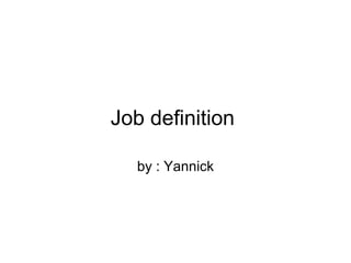 Job definition  by : Yannick 