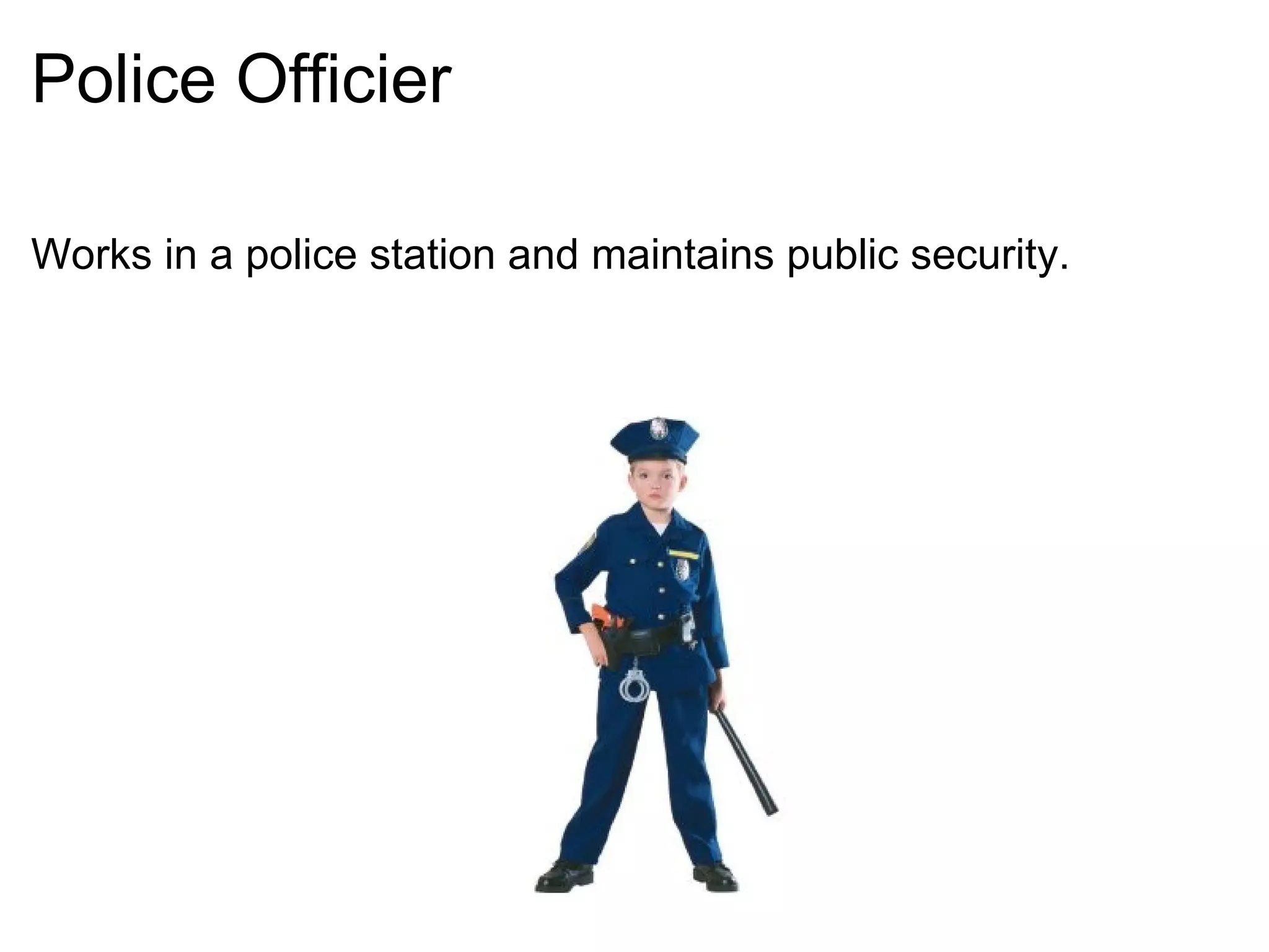Police Officier Works in a police station and maintains public security.