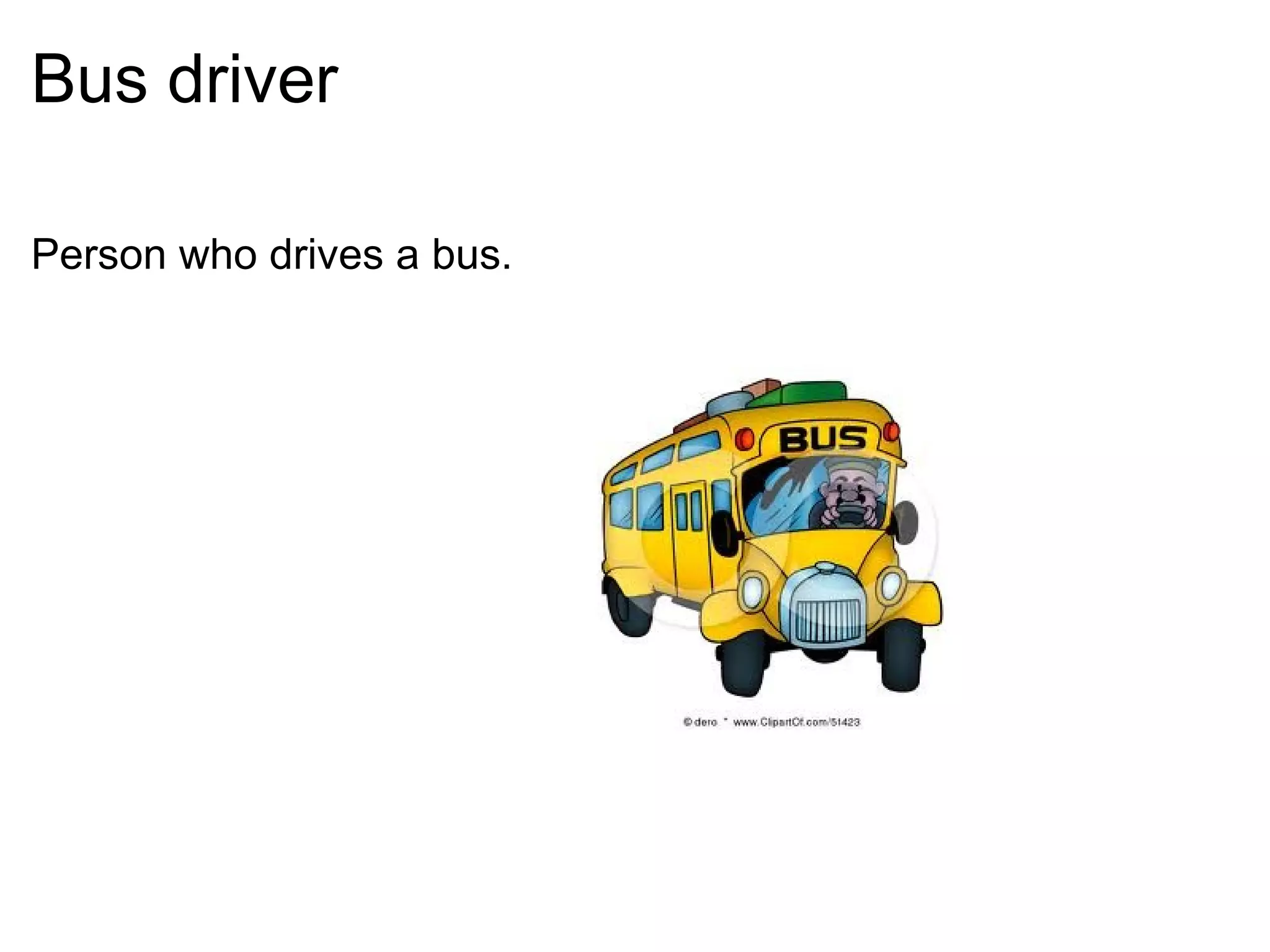 Bus driver Person who drives a bus.