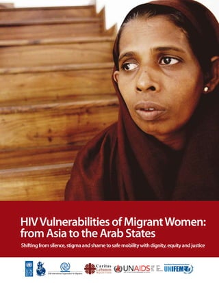 HIV Vulnerabilities of Migrant Women:
from Asia to the Arab States
Shifting from silence, stigma and shame to safe mobility with dignity, equity and justice
 