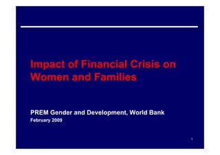 Impact of Financial Crisis on
Women and Families


PREM Gender and Development, World Bank
February 2009


                                          1
 