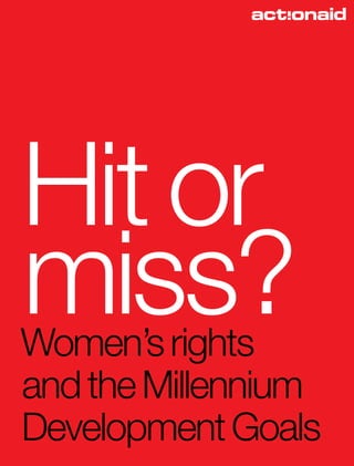 Hit or
miss?
Women’s rights
and the Millennium
Development Goals
 