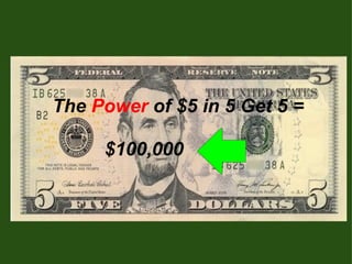         The  Power  of $5 in 5 Get 5 =                    $100,000                       
