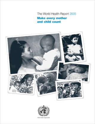 The World Health Report 2005
Make every mother
and child count




World Health Organization
 