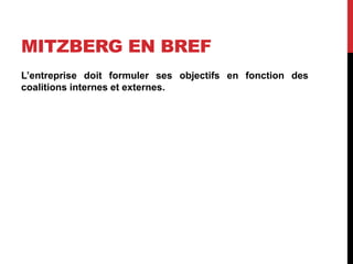 MITZBERG EN BREF
L’entreprise doit formuler ses objectifs en fonction des
coalitions internes et externes.
 