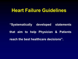 Heart Failure Guidelines
“Systematically developed statements
that aim to help Physician & Patients
reach the best healthcare decisions”.
 